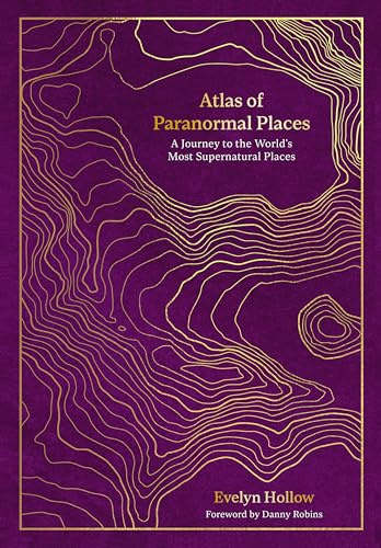 Atlas of Paranormal Places: A Journey to the World's Most Supernatural Places
