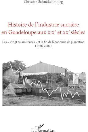 Histoire de l'industrie sucrière en Guadeloupe aux XIXe et XXe siècles: Les Vingt calamiteuses et la fin de l'économie de plantation (1966-2000)