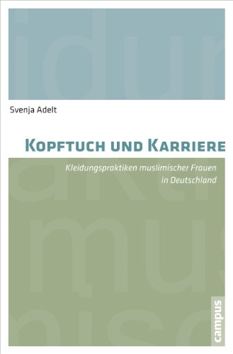 Kopftuch und Karriere: Kleidungspraktiken muslimischer Frauen in Deutschland