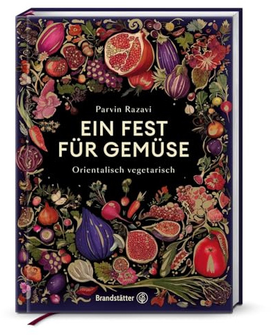 Ein Fest für Gemüse – Vegane & vegetarische Rezepte von Parvin Razavi: Saisonale Gemüseküche mit orientalischem & asiatischem Twist: Orientalisch vegetarisch