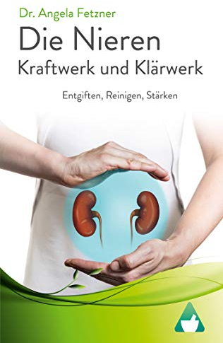 Die Nieren - Kraftwerk und Klärwerk: Entgiften, Reinigen, Stärken