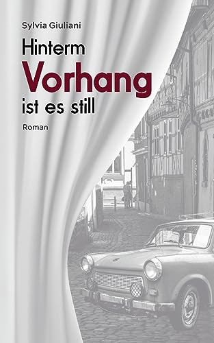 Hinterm Vorhang ist es still: Ein biografischer Wendezeit-Roman aus den letzten Tagen der DDR