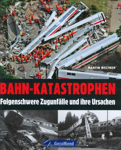Bahn-Katastrophen: Folgenschwere Zugunfälle und ihre Ursachen (GeraMond)