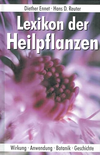 Lexikon der Heilpflanzen: Wirkung, Anwendung, Botanik, Geschichte