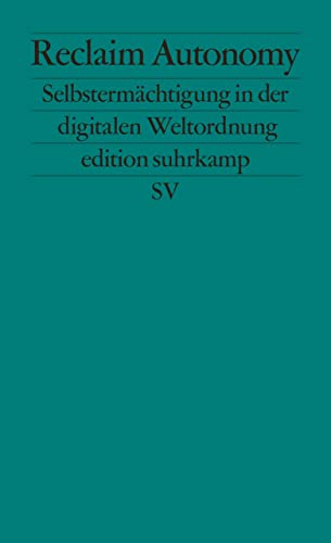Reclaim Autonomy: Selbstermächtigung in der digitalen Weltordnung (edition suhrkamp)