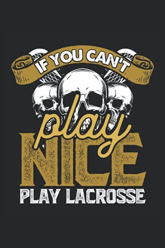 If You Can't Play Nice Play Lacrosse: Lacrosse Notebook / Journal 6x9 Inches - 100 Lined Pages - Perfect For Lacrosse Players