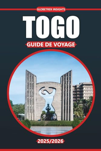 Guide de voyage Togo 2025-2026: Culture, cuisine du terroir, incontournables et itinéraires de voyage pour Lomé et les régions de l'Afrique de l'Ouest