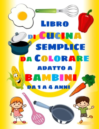 Libro di Cucina Semplice da Colorare per Bambini da 1 a 4 anni - 50 disegni con bordi spessi per facilitare il rispetto dei bordi: I nostri bambini ... giochi perchè stimolati dal loro ambiente