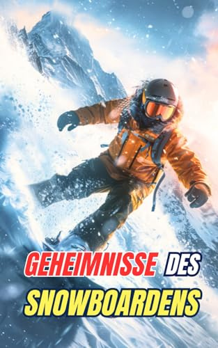 Geheimnisse des Snowboardens: Mythen, Heldentaten und Kuriositäten