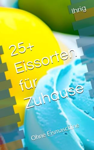 25+ Eissorten für Zuhause: Ohne Eismaschine