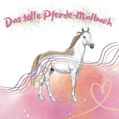 Das tolle Pferde - Malbuch: 50 wunderschöne, vielfältige und anspruchsvolle Motive zum Ausmalen für Mädchen ab 6 Jahren: Quadratisches Format (21 cm x 21 cm) mit sehr abwechslungsreichen Motiven.