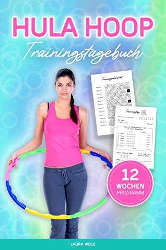 Hula Hoop Trainingstagebuch: Hula Hoop Fitness Buch - Workout Tagebuch Zum Ausfüllen Für Dein Hula Hoop Training Zum Abnehmen - Für Anfänger Und Fortgeschrittene