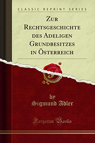 Zur Rechtsgeschichte des Adeligen Grundbesitzes in Österreich (Classic Reprint)
