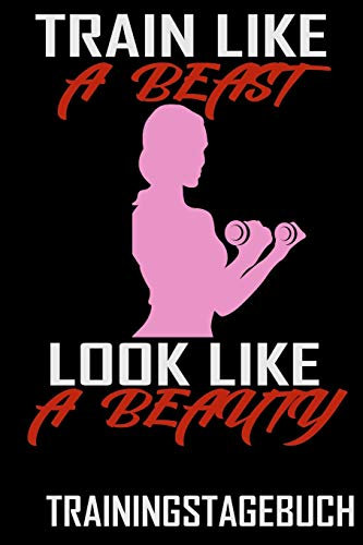 Train like a Beast look like a beauty - Trainingstagebuch: DIN A5 Trainingstagebuch / Fitnessplaner für Krafttraining / Cardio im Fitness-Studio mit ... Jahreskalender, Platz für Notizen