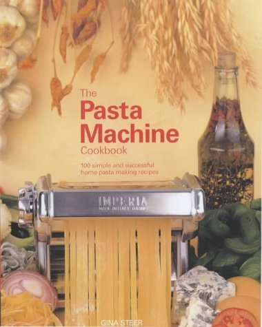 The Pasta Machine Cookbook: 100 Simple and Successful Home Pasta Making Recipes