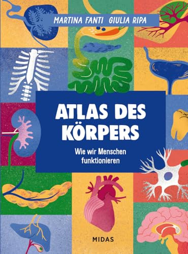 Atlas des Körpers: Wie wir Menschen funktionieren. Die Anatomie des Menschen von der kleinsten Zelle bis zum größten Organ. Spannende Fakten über den menschlichen Körper in einem Sachbilderbuch