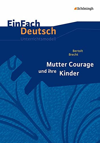 EinFach Deutsch Unterrichtsmodelle: Bertolt Brecht: Mutter Courage und ihre Kinder Gymnasiale Oberstufe: Neubearbeitung: Gymnasiale Oberstufe