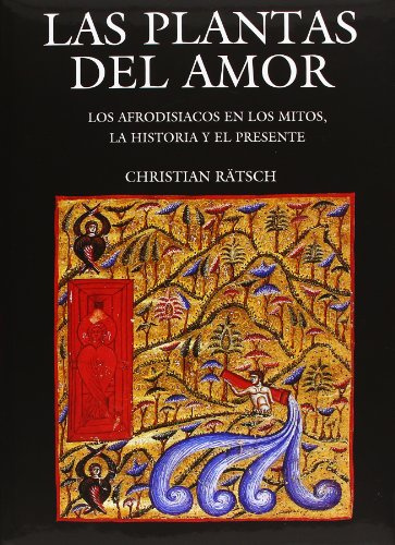 Las Plantas del Amor: Los Afrodisiacos En Los Mitos, La Historia y El Presente