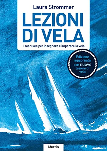 Lezioni di vela (Edizione aggiornata con nuove lezioni di vela): Il manuale per insegnare e imparare la vela