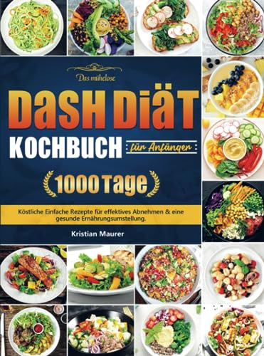 Das mühelose DASH Diät-Kochbuch für Anfänger: 1000 Tage Köstliche Einfache Rezepte für effektives Abnehmen & eine gesunde Ernährungsumstellung.