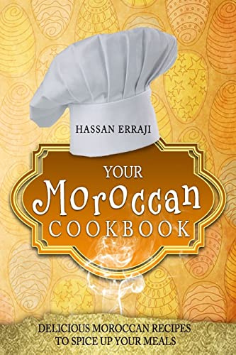Your Moroccan Cookbook: Delicious Moroccan Recipes To Spice Up Your Meals