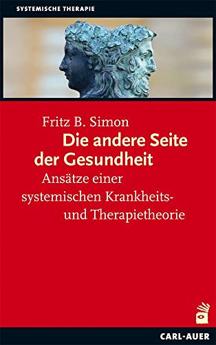 Die andere Seite der Gesundheit: Ansätze einer systemischen Krankheits- und Therapietheorie (Systemische Therapie und Beratung)
