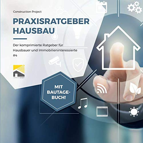 Praxisratgeber Hausbau: Der komprimierte Ratgeber für Hausbauer und Immobilieninteressierte #4, mit Bautagebuch!