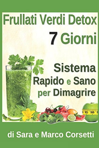 Frullati Verdi Detox 7 Giorni Sistema Rapido e Sano per Dimagrire