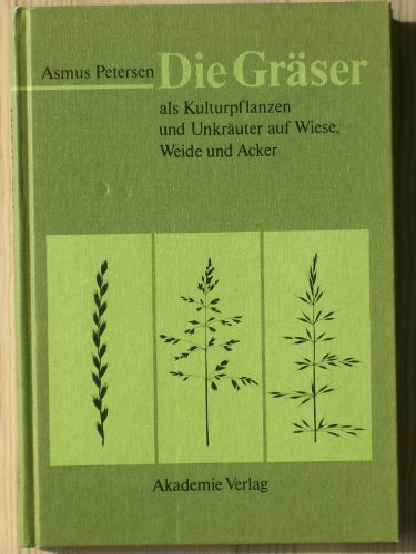 Die Gräser als Kulturpflanzen und Unkräuter auf Wiese, Weide und Acker