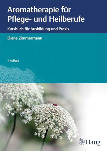 Aromatherapie für Pflege- und Heilberufe: Kursbuch für Ausbildung und Praxis