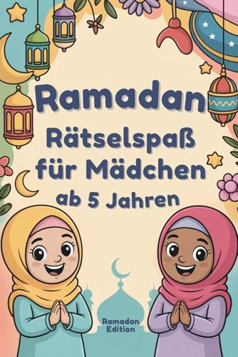 Ramadan Rätselspaß für Mädchen ab 5 Jahren: Das Islam Mitmach-Buch für Kinder | Mit Spaß Feinmotorik und Konzentration fördern | Ideal als Geschenk für den Fastenmonat
