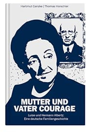 Mutter und Vater Courage: Luise und Hermann Albertz: Eine deutsche Familiengeschichte