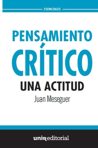 PENSAMIENTO CRÍTICO: UNA ACTITUD: 4 (UNIR Esenciales)