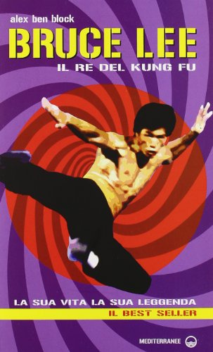 Bruce Lee il re del kung fu. La sua vita, la sua leggenda