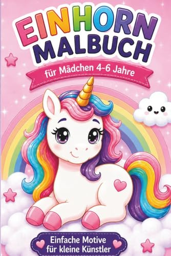 Einhorn Malbuch für Mädchen 4–6 Jahre: – Süße Ausmalbilder mit Regenbogen & einfachen Motiven