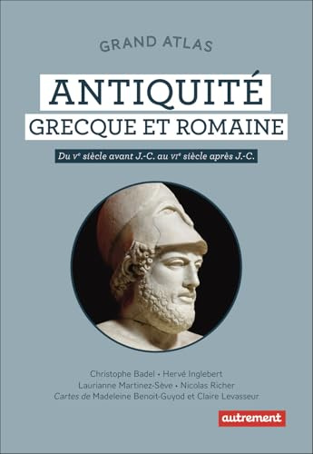 Grand Atlas de l'Antiquité grecque et romaine: Du Vᵉ siècle avant J.-C. au VIᵉ siècle après J.-C.