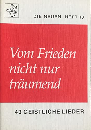 Vom Frieden nicht nur träumend: Die Neuen Heft 10 - 43 geistliche Lieder