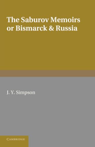 The Saburov Memoirs: or, Bismarck and Russia: Being Fresh Light on the Leagues of the Three Emperors, 1881