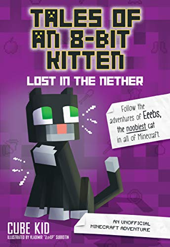 Tales of an 8-Bit Kitten: Lost in the Nether: An Unofficial Minecraft Adventure (Volume 1) (Tales of an 8-bit Kitten, 1)