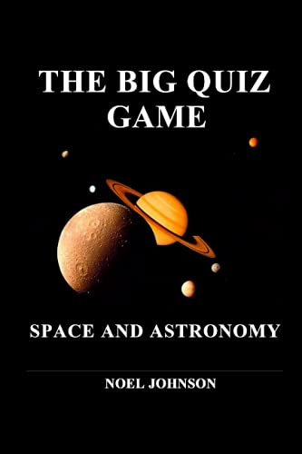 THE BIG QUIZ GAME - SPACE AND ASTRONOMY: A Quiz Game For Everyone To Enjoy - Learn the basics from beginner level to early intermediate.