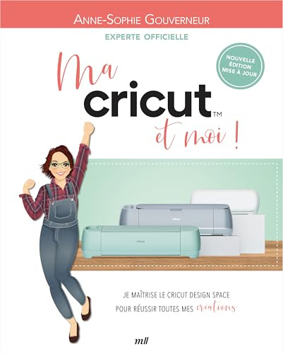 Ma Cricut et moi !: Je maîtrise le Cricut Design Space pour réussir toutes mes créations