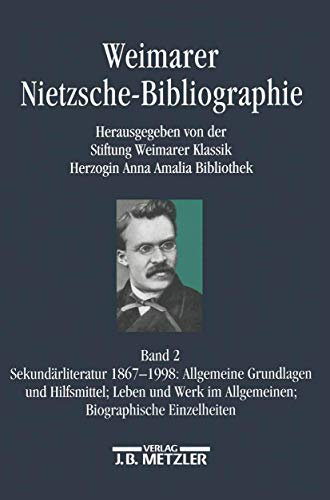 Weimarer Nietzsche-Bibliographie in 5 Bänden: Band 2: Sekundärliteratur 1867-1998: Allgemeine Grundlagen und Hilfsmittel; Leben und Werke im ... Zur Neueren Deutschen Literatur, Band 2)