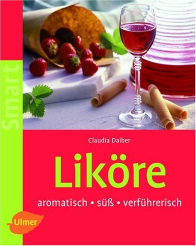 Liköre: Aromatisch, süss, verführerisch (SMART)