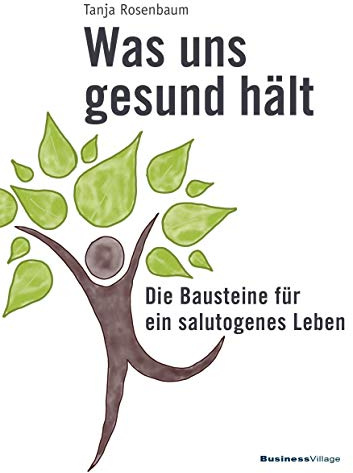Was uns gesund hält: Die Bausteine für ein salutogenes Leben