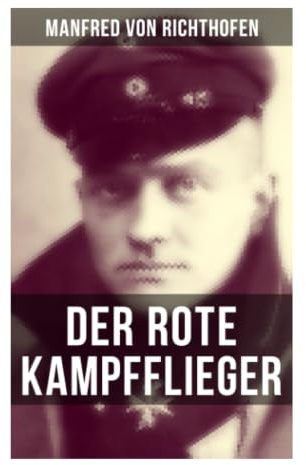 Der rote Kampfflieger: Autobiografische Kriegserinnerungen eines Jagdfliegers im Luftkrieg des Ersten Weltkriegs