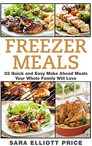 Freezer Meals: 33 Quick and Easy Make Ahead Meals Your Whole Family Will Love
