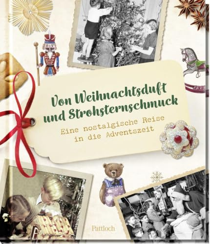 Von Weihnachtsduft und Strohsternschmuck: Eine nostalgische Reise in die Adventszeit | Stimmungsvolles Weihnachtsbuch mit Adventstraditionen, überlieferten Rezepten und Fotografien