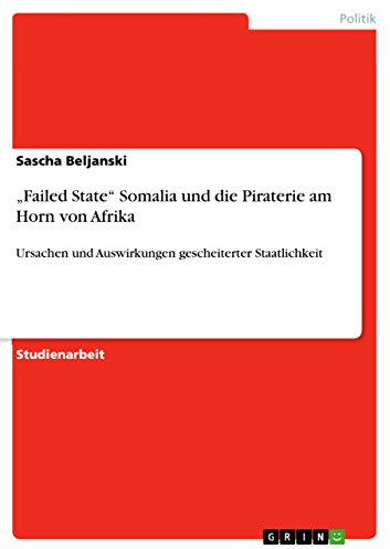 Failed State Somalia und die Piraterie am Horn von Afrika: Ursachen und Auswirkungen gescheiterter Staatlichkeit