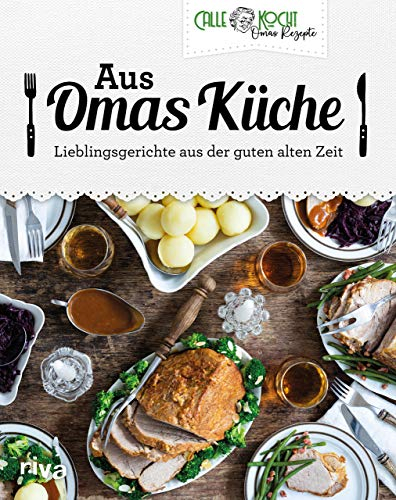 Aus Omas Küche: Lieblingsgerichte aus der guten alten Zeit | Klassiker der deutschen Küche zu Hause nachkochen: Schweinebraten, Gulasch, Reibekuchen