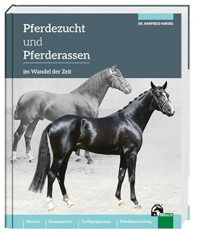 Pferdezucht und Pferderassen im Wandel der Zeit: Historie – Rasseporträts – Zuchtprogramme – Pferdebeurteilung